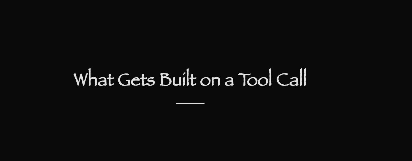 What Gets Built on a Tool Call