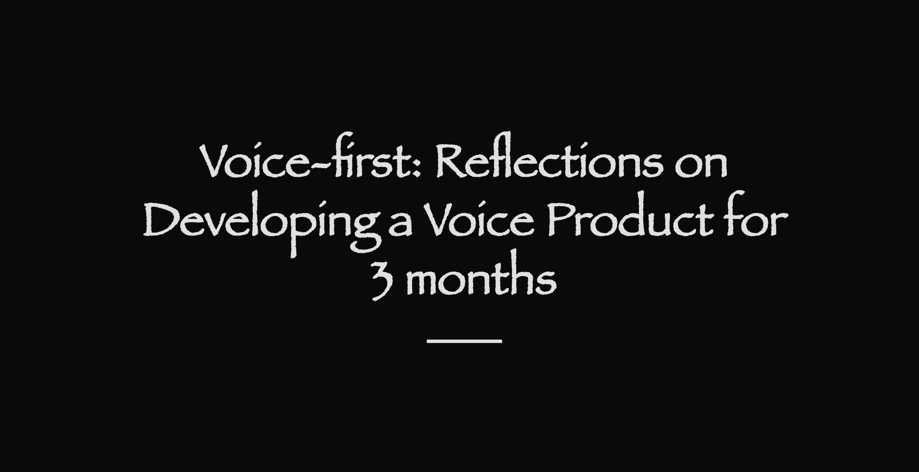 Voice-first: Reflections on Developing a Voice Product for 3 months